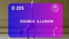 D 205 : DOUBLE ILLUSION