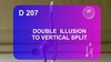 D 207 : DOUBLE ILLUSION TO VERTICAL SPLIT