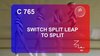 C 765 : SWITCH SPLIT LEAP TO SPLIT 