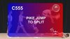 C 555 : PIKE JUMP TO SPLIT
