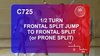 C 725 : ½ TURN FRONTAL SPLIT JUMP TO FRONTAL SPLIT OR PRONE SPLIT 