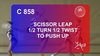C 858 : SCISSORS LEAP ½ TURN ½ TWIST TO PUSH UP 